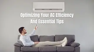 Optimizing Your AC Efficiency And Essential Tips