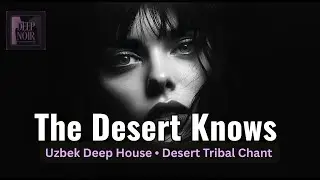 The Desert Knows | Uzbek Deep House &bull; Tribal Chant