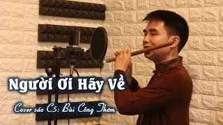 Người Ơi Hãy Về ★ Cover Sáo Trúc Bùi Công Thơm★Sáo Trúc Bùi Gia