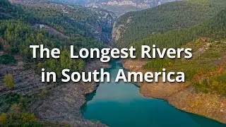 The Longest Rivers in South America