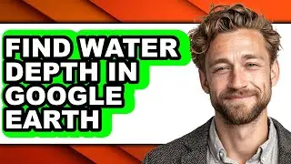 How to Find Water Depth in Google Earth - Easy Guide