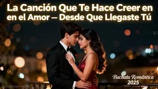 💘 La Canción Que Te Hace Creer en el Amor — “Desde Que Llegaste Tú”