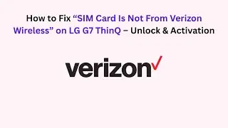 How to Fix &ldquo;SIM Card Is Not From Verizon Wireless&rdquo; on LG G7 ThinQ &ndash; Unlock & Activation
