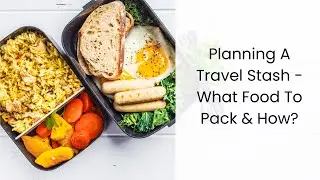 Planning A Travel Stash - What Food To Pack And How?