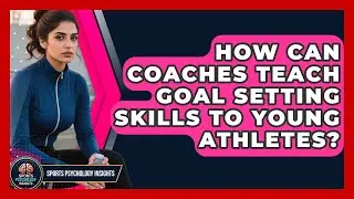 How Can Coaches Teach Goal Setting Skills to Young Athletes? | Sport Psychology Insights News