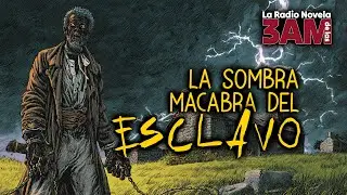 037 LA SOMBRA MACABRA DEL ESCLAVO | La RadioNovela de las 3AM | Leyendas y Relatos de Terror.