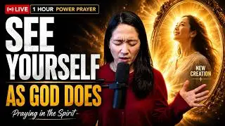 🔥 Change How You See Yourself | 1 Hour Praying in the Spirit