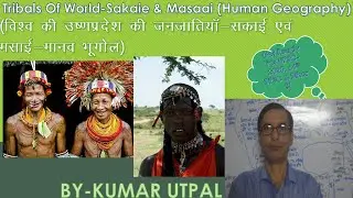 Tribes Of World-Sakai & Maasai (सकाई & मसाई) | Human Geography | Population Geography | UPSC