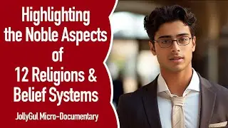 Highlighting the Noble Aspects of 12 Religions & Belief Systems: A Micro-Documentary