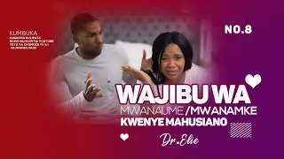 Wajibu Mwanaume Na Mwanamke Katika Mahusiano. Sehemu Ya Nane Dr Elie.