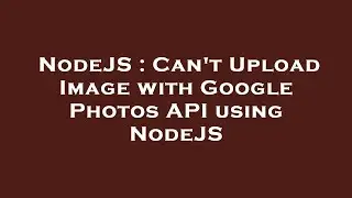 NodeJS : Can't Upload Image with Google Photos API using NodeJS