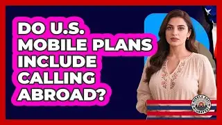Do U.S. Mobile Plans Include Calling Abroad?