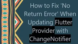 How to Fix 'No Return Error' When Updating Flutter Provider with ChangeNotifier