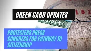 Green Card Update || Protesters Press Congress for Path to Citizenship & Democrats New Plan.