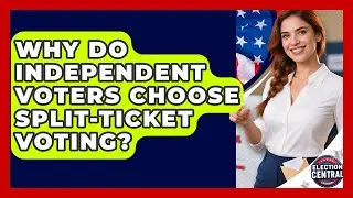 Why Do Independent Voters Choose Split-ticket Voting? - Election Central Channel