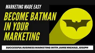 Why you need to become Batman in your marketing - Marketing Made Easy with Jamie Michael Joseph