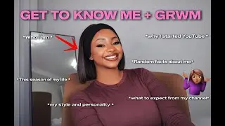 GET TO KNOW ME+ GRWM