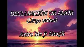 DECLARACI&Oacute;N DE AMOR (Liryc video) AxtroMc ft AlexJR