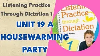 Unit 19 A Housewarming Party - Listening Practice Through Dictation 1