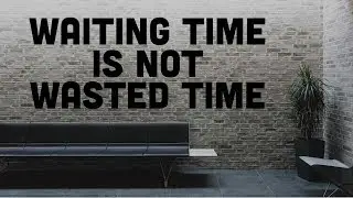 Waiting Time Is Not Wasted Time | Pastor Shane Idleman