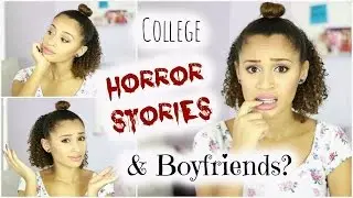 College HORROR STORIES & Boyfriends?!