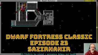 Dwarf Fortress Classic, Sazirnanir, Эпизод 23