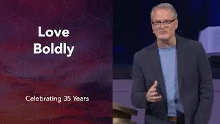 Love Boldly | Rev. Adam Hamilton | Church of the Resurrection
