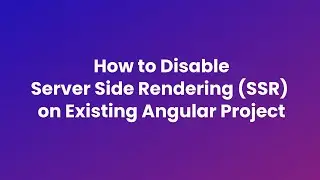 How to Disable Server Side Rendering (SSR) on an Existing Angular Project