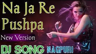Na Ja Re Pushpa DJ Song New Version || New Nagpuri Song ||Mp3bazar