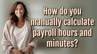 How do you manually calculate payroll hours and minutes?