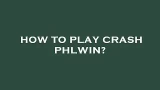 How to play crash phlwin?