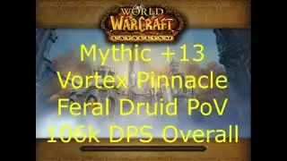 Mythic +13 Vortex Pinnacle - Feral Druid PoV - 106k DPS Overall [10.1 Dragonflight] Season 2 M+