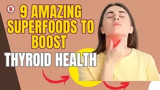 Unlock the Power of 9 Amazing Superfoods for Optimal Thyroid Health