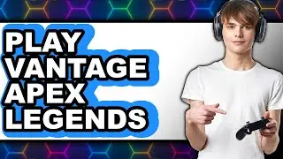 How to Play Vantage Apex Legends (Updated)