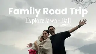 FAMILY ROAD TRIP WITH TODDLER | Explore Jawa - Bali Part 3