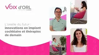 Voix d'Orl #1 - L'oreille du futur : innovations en implant cochl&eacute;aire et th&eacute;rapies de demain