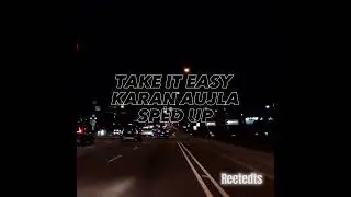 TAKE IT EASY SPED UP KARAN AUJLA - Reetedts