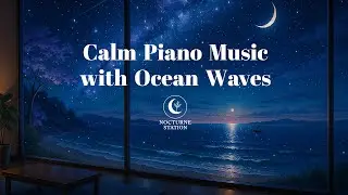 Calm Piano with Ocean Waves for Deep Sleep & Relaxation #2 | Nocturne Station