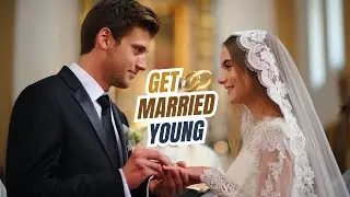 Why Men Should Get Married Young