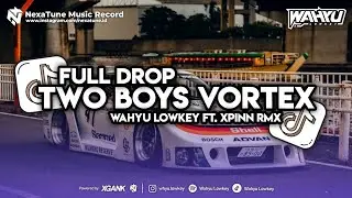 FULL DROP TWO BOYS VORTEX Style SATRIQSIXTEEN [Wahyu Lowkey ft. Xpinn RMX]