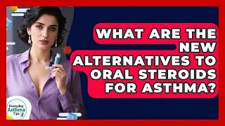 What Are The New Alternatives To Oral Steroids For Asthma? - Everyday Asthma Tips