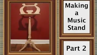 Making a Music Stand Part 2