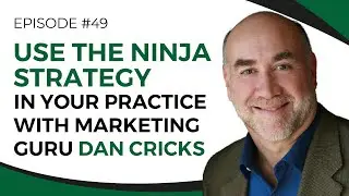 Episode #49 - Use the Ninja Strategy in Your Practice with Marketing Guru Dan Cricks