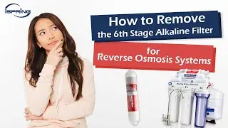 How to Remove the 6th Stage Alkaline Filter for Reverse Osmosis Systems | iSpring RCC7AK