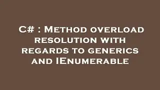 C# : Method overload resolution with regards to generics and IEnumerable