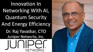 Dr. Raj Yavatkar, Ph.D. - Chief Technology Officer, Juniper Networks - Innovations In Networking