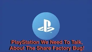 @PlayStation We Need To Talk, About The Share Factory Bug! (4/5 Years Old Bug)