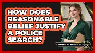 How Does Reasonable Belief Justify a Police Search?
