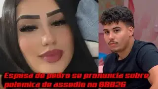 Esposa de Pedro se pronuncia ap&oacute;s ass&eacute;dio no reality
