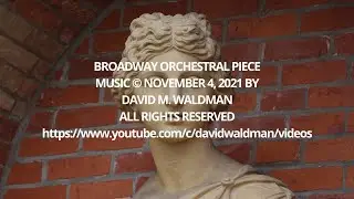 Broadway Orchestral Piece, Music &copy; November 4, 2021 by David Waldman, All Rights Reserved